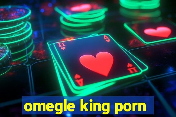 omegle king porn